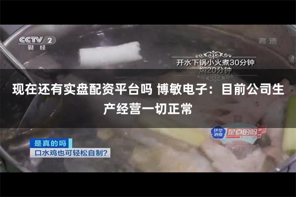 现在还有实盘配资平台吗 博敏电子：目前公司生产经营一切正常