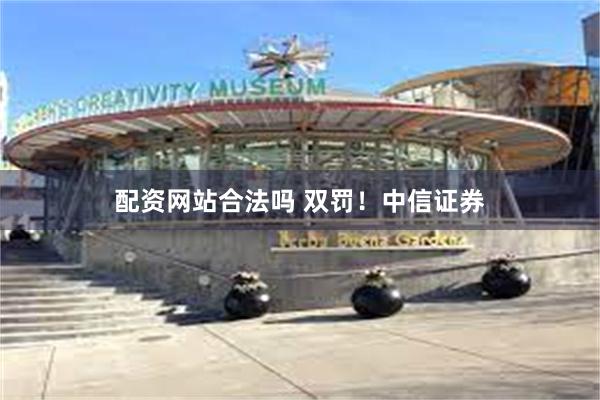 配资网站合法吗 双罚！中信证券