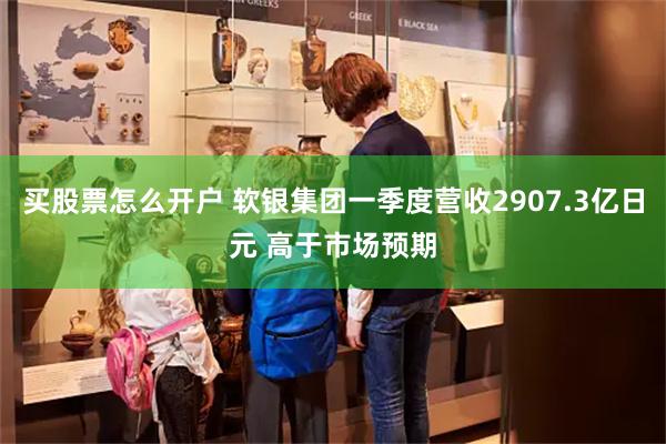 买股票怎么开户 软银集团一季度营收2907.3亿日元 高于市场预期