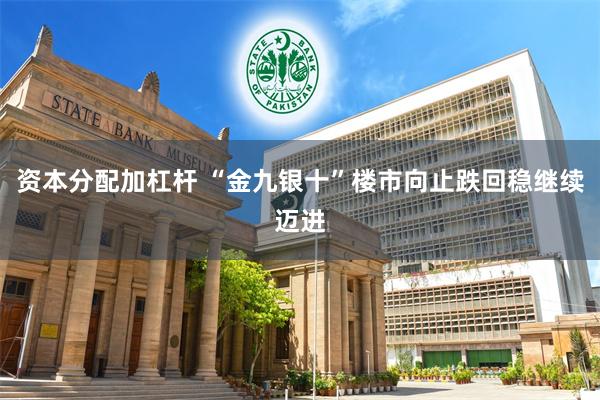 资本分配加杠杆 “金九银十”楼市向止跌回稳继续迈进